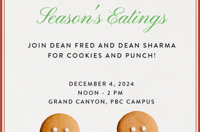 Dean Fred and Dean Sharma invite students, staff and faculty to celebrate the holiday season with cookies, punch and egg nog. Wednesday, Dec 4th from 12 - 2 p.m. in the Grand Canyon.  They will be serving! 